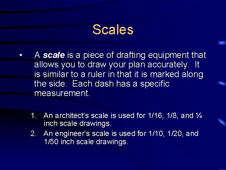 Scales • A scale is a piece of drafting equipment that allows you to