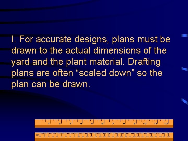 I. For accurate designs, plans must be drawn to the actual dimensions of the