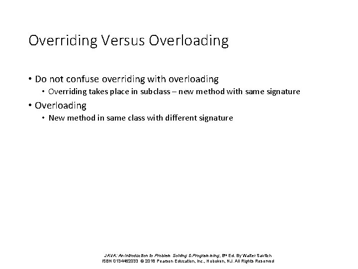 Overriding Versus Overloading • Do not confuse overriding with overloading • Overriding takes place