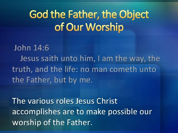 God the Father, the Object of Our Worship John 14: 6 Jesus saith unto