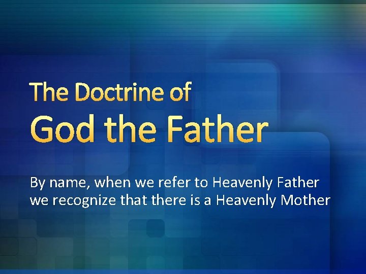 The Doctrine of God the Father By name, when we refer to Heavenly Father