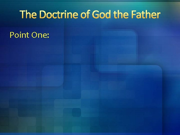 The Doctrine of God the Father Point One: 