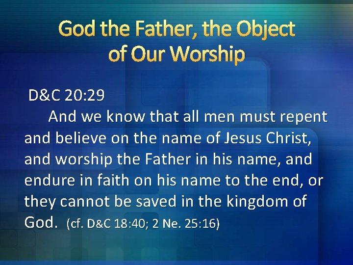 God the Father, the Object of Our Worship D&C 20: 29 And we know