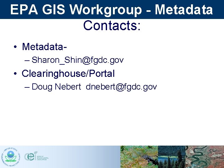 EPA GIS Workgroup - Metadata Contacts: • Metadata– Sharon_Shin@fgdc. gov • Clearinghouse/Portal – Doug EPA GIS Workgroup - Metadata Contacts: • Metadata– Sharon_Shin@fgdc. gov • Clearinghouse/Portal – Doug