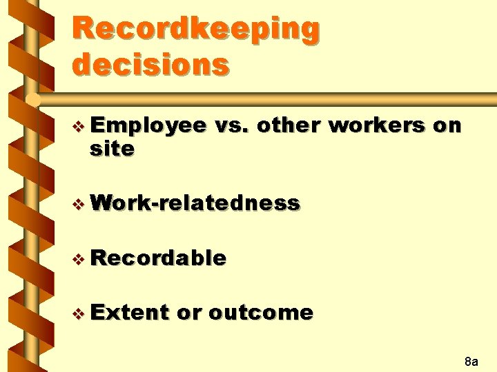 Recordkeeping decisions v Employee site vs. other workers on v Work-relatedness v Recordable v