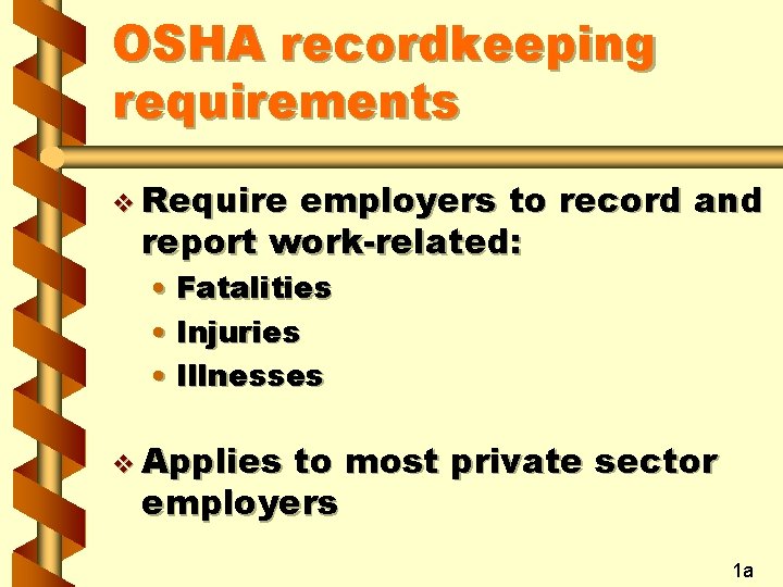 OSHA recordkeeping requirements v Require employers to record and report work-related: • Fatalities •