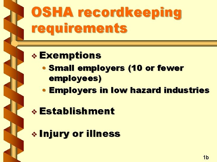 OSHA recordkeeping requirements v Exemptions • Small employers (10 or fewer employees) • Employers