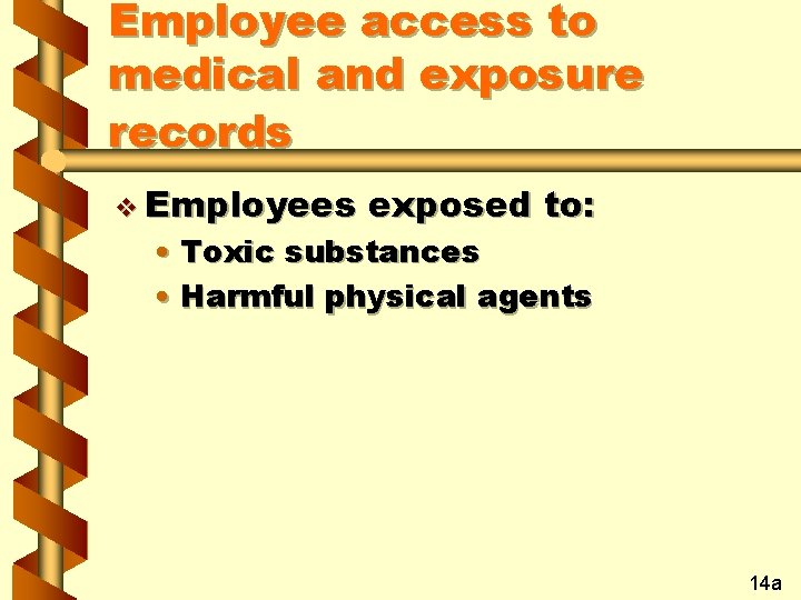 Employee access to medical and exposure records v Employees exposed to: • Toxic substances