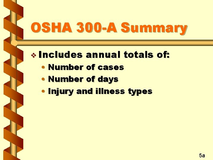 OSHA 300 -A Summary v Includes annual totals of: • Number of cases •