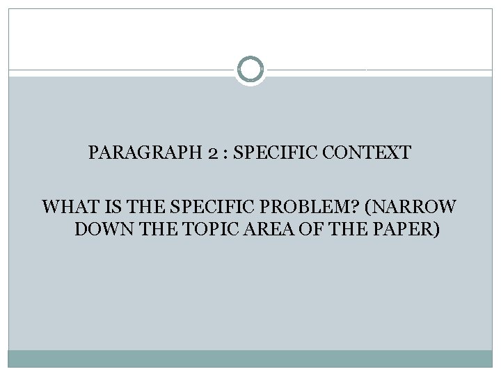 PARAGRAPH 2 : SPECIFIC CONTEXT WHAT IS THE SPECIFIC PROBLEM? (NARROW DOWN THE TOPIC