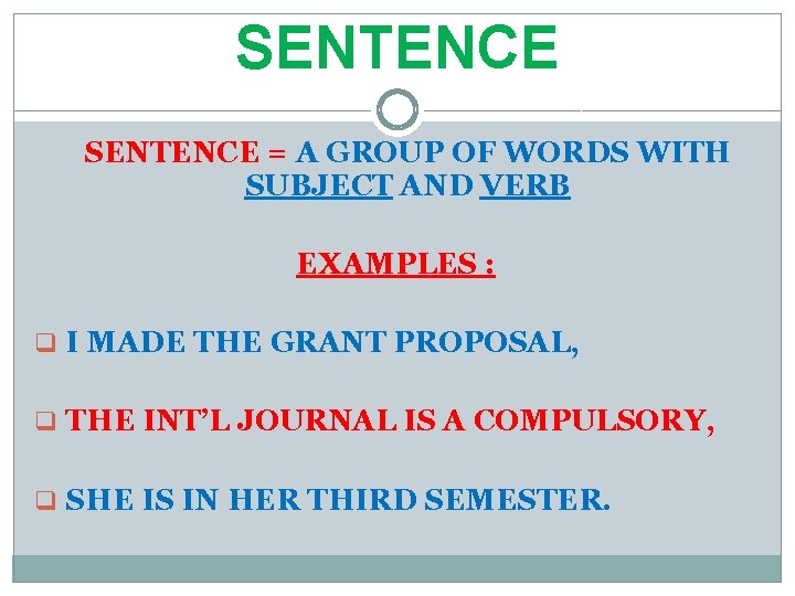 SENTENCE = A GROUP OF WORDS WITH SUBJECT AND VERB EXAMPLES : q I