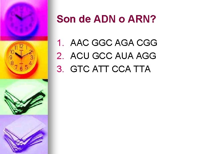 Son de ADN o ARN? 1. AAC GGC AGA CGG 2. ACU GCC AUA
