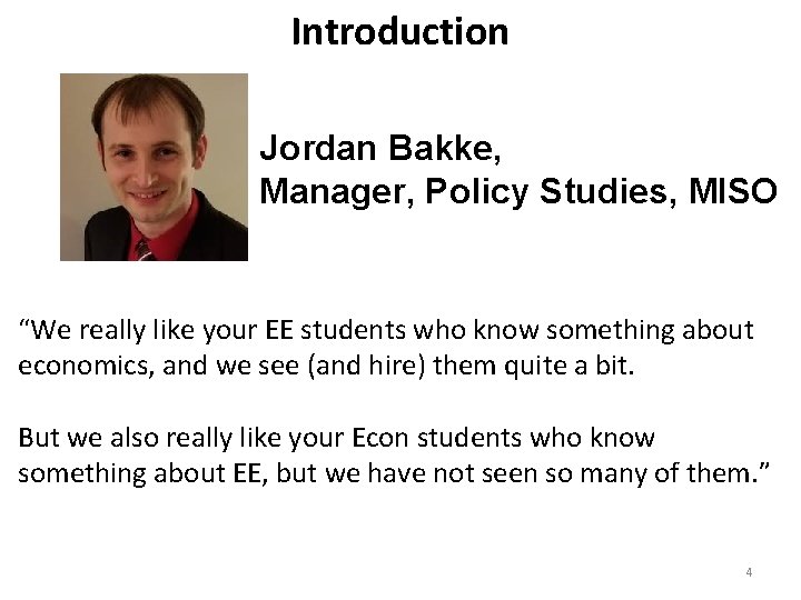 Introduction Jordan Bakke, Manager, Policy Studies, MISO “We really like your EE students who