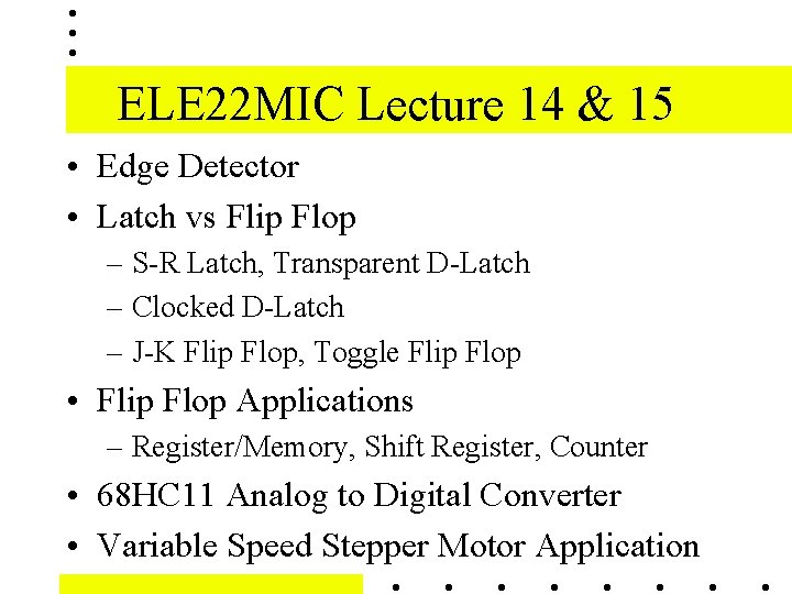 ELE 22 MIC Lecture 14 & 15 • Edge Detector • Latch vs Flip ELE 22 MIC Lecture 14 & 15 • Edge Detector • Latch vs Flip