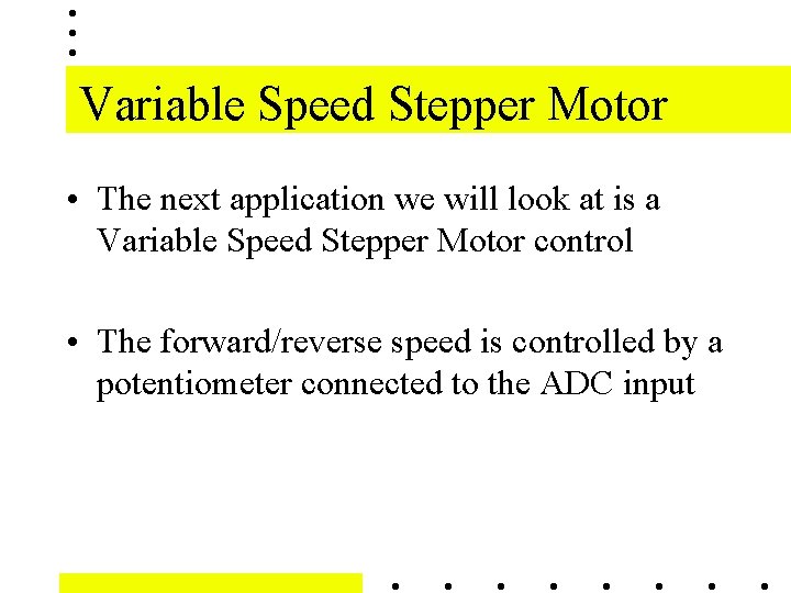 Variable Speed Stepper Motor • The next application we will look at is a Variable Speed Stepper Motor • The next application we will look at is a