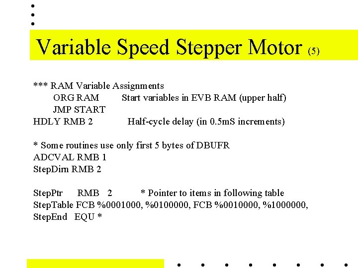 Variable Speed Stepper Motor (5) *** RAM Variable Assignments ORG RAM Start variables in Variable Speed Stepper Motor (5) *** RAM Variable Assignments ORG RAM Start variables in