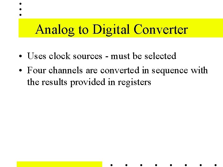 Analog to Digital Converter • Uses clock sources - must be selected • Four Analog to Digital Converter • Uses clock sources - must be selected • Four