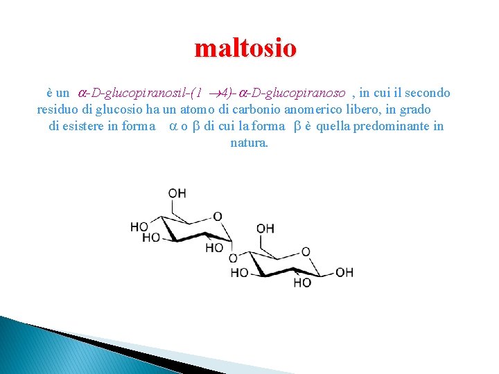 maltosio è un -D-glucopiranosil-(1 4)- -D-glucopiranoso , in cui il secondo residuo di glucosio