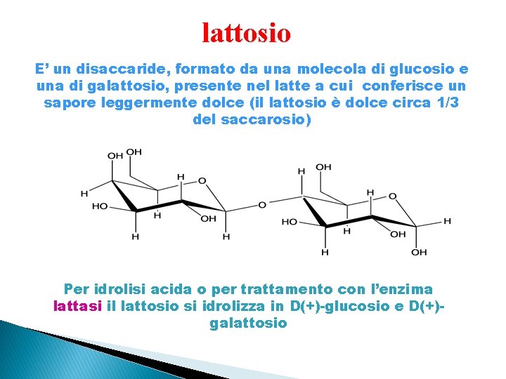 lattosio E’ un disaccaride, formato da una molecola di glucosio e una di galattosio,