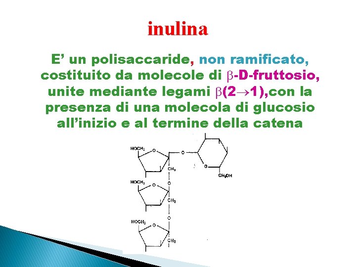 inulina E’ un polisaccaride, non ramificato, costituito da molecole di -D-fruttosio, unite mediante legami