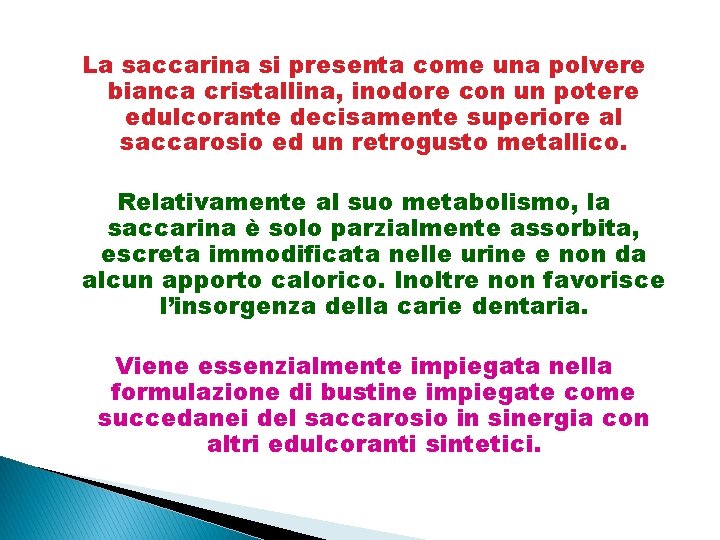 La saccarina si presenta come una polvere bianca cristallina, inodore con un potere edulcorante