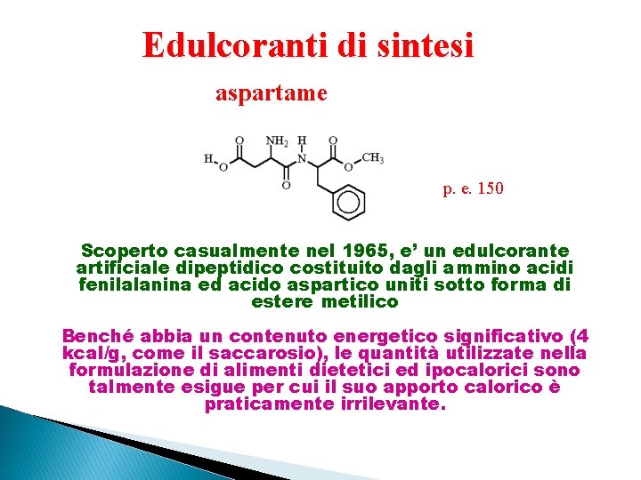 Edulcoranti di sintesi aspartame p. e. 150 Scoperto casualmente nel 1965, e’ un edulcorante