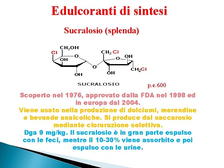 Edulcoranti di sintesi Sucralosio (splenda) p. e. 600 Scoperto nel 1976, approvato dalla FDA