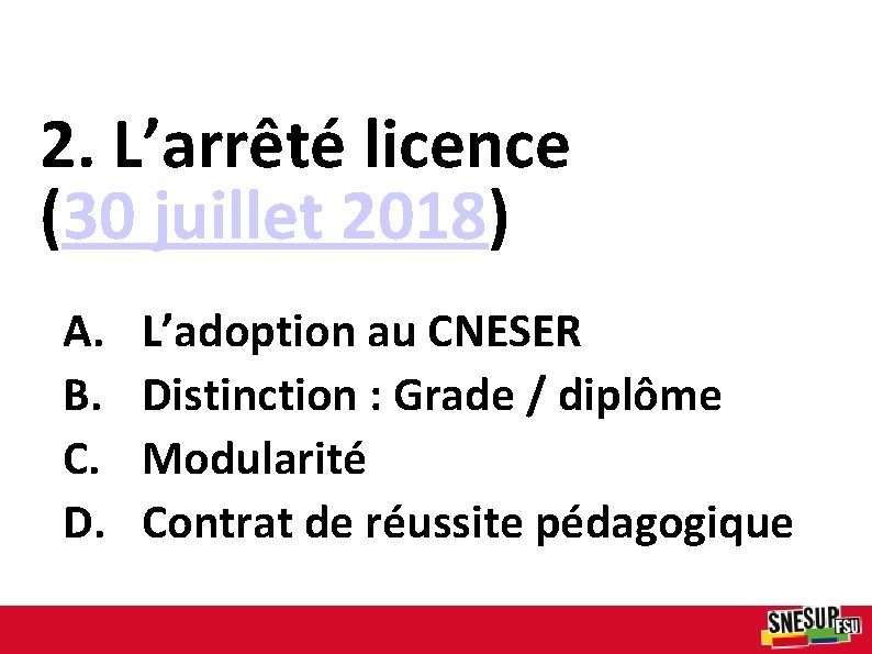 2. L’arrêté licence (30 juillet 2018) A. B. C. D. L’adoption au CNESER Distinction