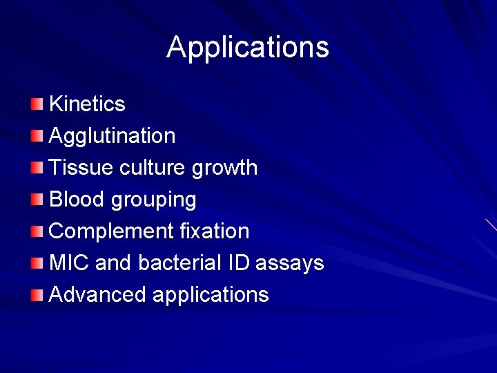 Applications Kinetics Agglutination Tissue culture growth Blood grouping Complement fixation MIC and bacterial ID