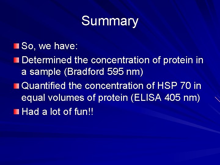 Summary So, we have: Determined the concentration of protein in a sample (Bradford 595