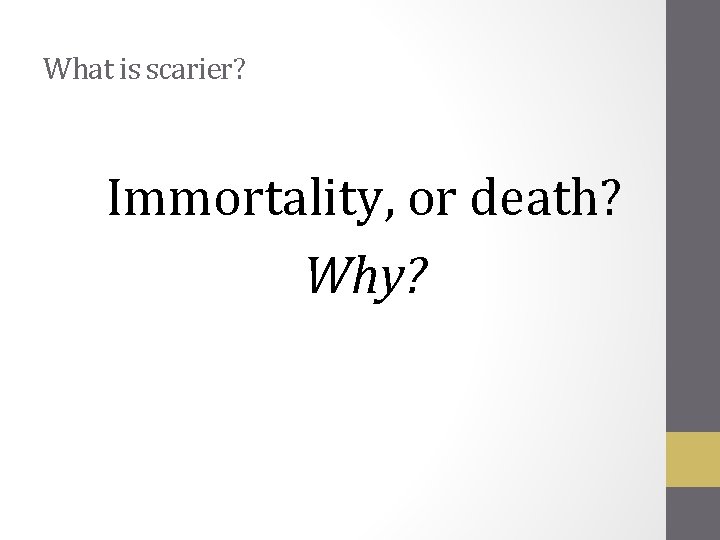 What is scarier? Immortality, or death? Why? 