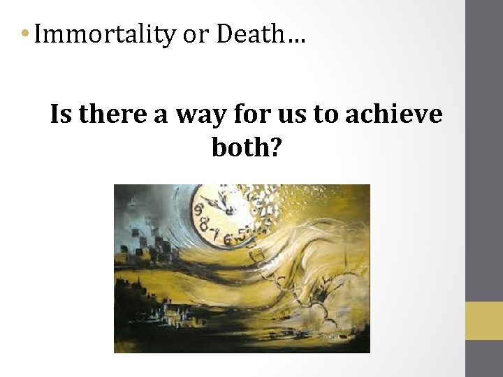  • Immortality or Death… Is there a way for us to achieve both?
