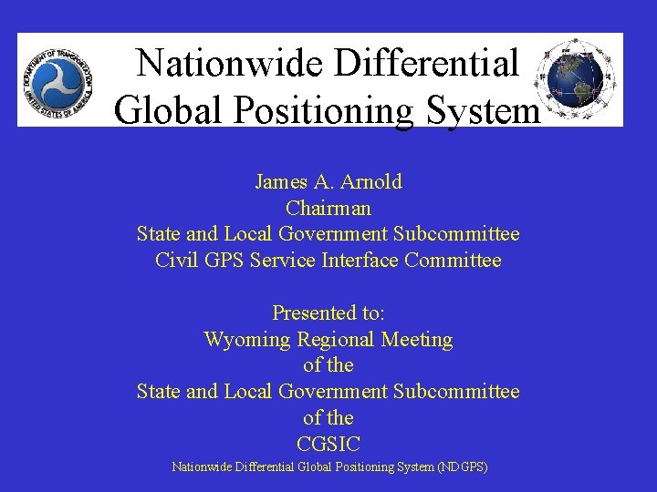Nationwide Differential Global Positioning System James A. Arnold Chairman State and Local Government Subcommittee