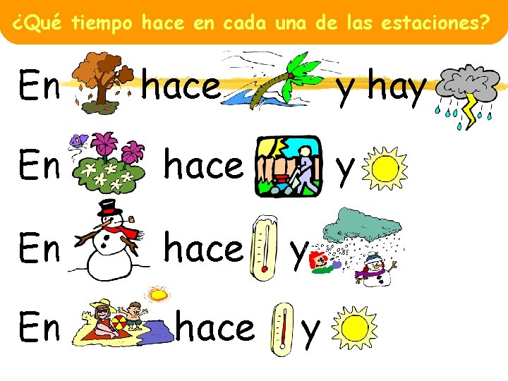 ¿Qué tiempo hace en cada una de las estaciones? En hace y hay En
