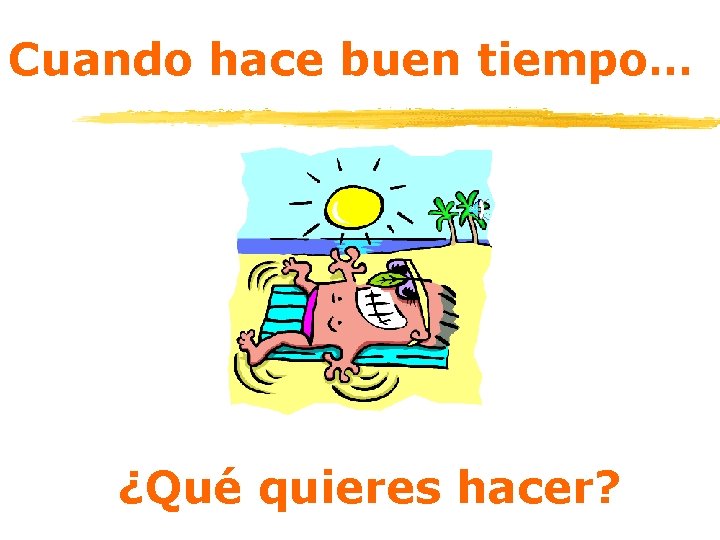 Cuando hace buen tiempo… ¿Qué quieres hacer? 
