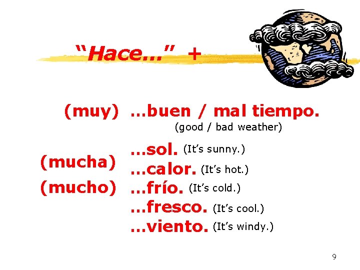 “Hace…” + (muy) …buen / mal tiempo. (good / bad weather) …sol. (It’s sunny.