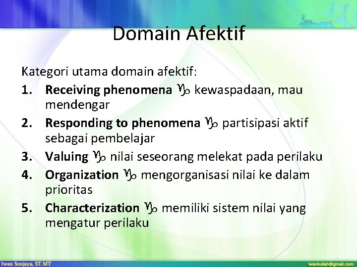 Domain Afektif Kategori utama domain afektif: 1. Receiving phenomena kewaspadaan, mau mendengar 2. Responding Domain Afektif Kategori utama domain afektif: 1. Receiving phenomena kewaspadaan, mau mendengar 2. Responding