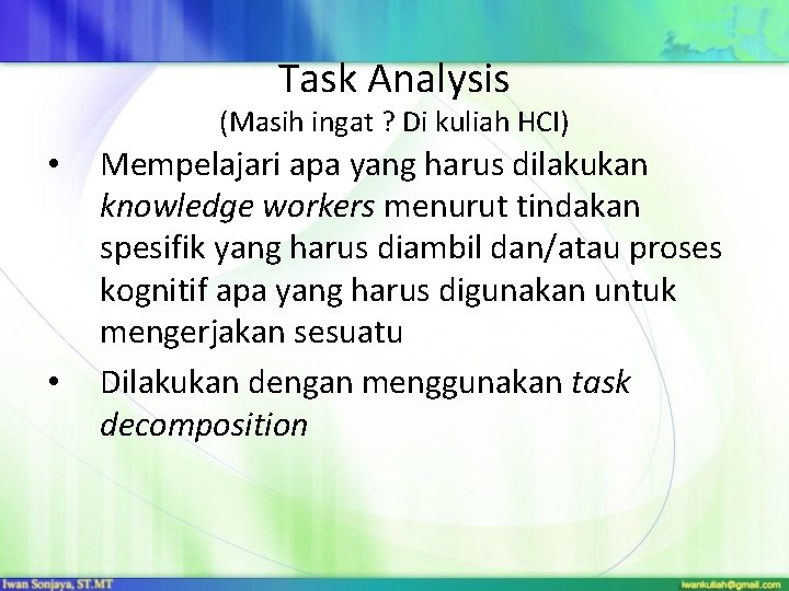 Task Analysis (Masih ingat ? Di kuliah HCI) • • Mempelajari apa yang harus