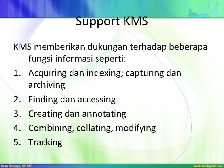 Support KMS memberikan dukungan terhadap beberapa fungsi informasi seperti: 1. Acquiring dan indexing; capturing Support KMS memberikan dukungan terhadap beberapa fungsi informasi seperti: 1. Acquiring dan indexing; capturing