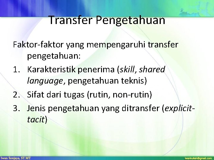 Transfer Pengetahuan Faktor-faktor yang mempengaruhi transfer pengetahuan: 1. Karakteristik penerima (skill, shared language, pengetahuan Transfer Pengetahuan Faktor-faktor yang mempengaruhi transfer pengetahuan: 1. Karakteristik penerima (skill, shared language, pengetahuan