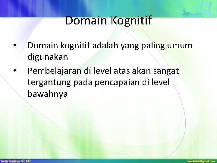 Domain Kognitif • • Domain kognitif adalah yang paling umum digunakan Pembelajaran di level Domain Kognitif • • Domain kognitif adalah yang paling umum digunakan Pembelajaran di level