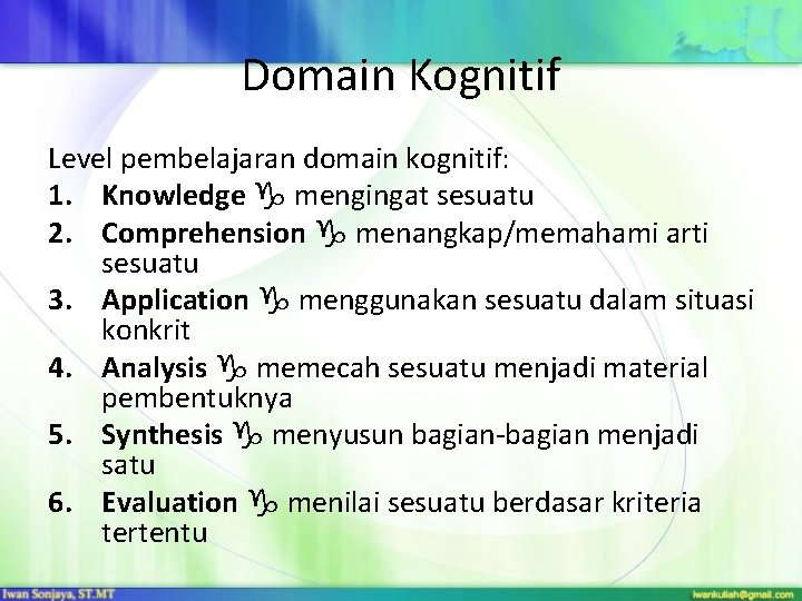 Domain Kognitif Level pembelajaran domain kognitif: 1. Knowledge mengingat sesuatu 2. Comprehension menangkap/memahami arti Domain Kognitif Level pembelajaran domain kognitif: 1. Knowledge mengingat sesuatu 2. Comprehension menangkap/memahami arti