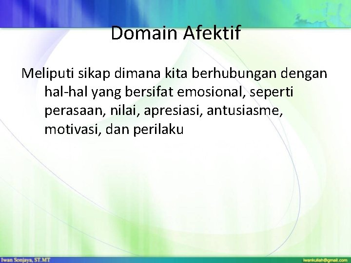 Domain Afektif Meliputi sikap dimana kita berhubungan dengan hal-hal yang bersifat emosional, seperti perasaan, Domain Afektif Meliputi sikap dimana kita berhubungan dengan hal-hal yang bersifat emosional, seperti perasaan,