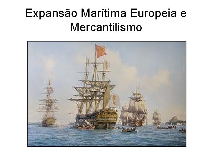 Expansão Marítima Europeia e Mercantilismo 