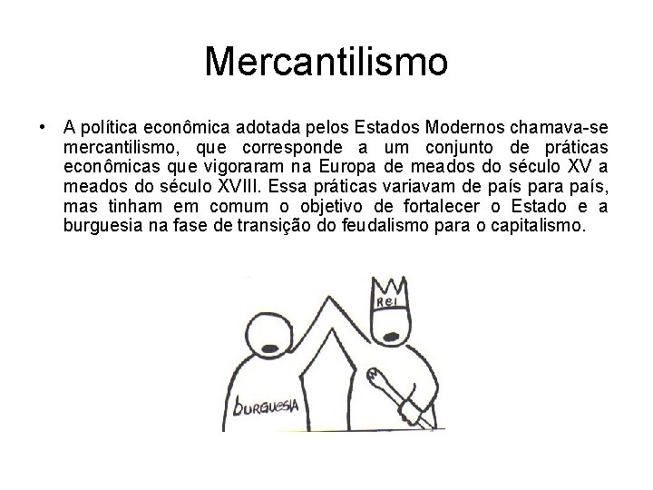 Mercantilismo • A política econômica adotada pelos Estados Modernos chamava-se mercantilismo, que corresponde a