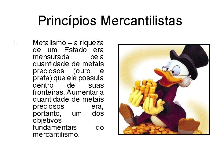 Princípios Mercantilistas I. Metalismo – a riqueza de um Estado era mensurada pela quantidade