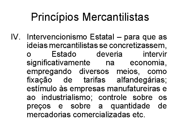 Princípios Mercantilistas IV. Intervencionismo Estatal – para que as ideias mercantilistas se concretizassem, o
