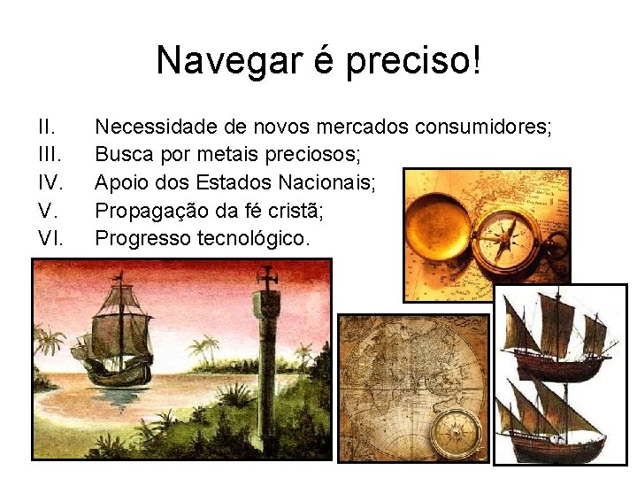 Navegar é preciso! II. IV. V. VI. Necessidade de novos mercados consumidores; Busca por