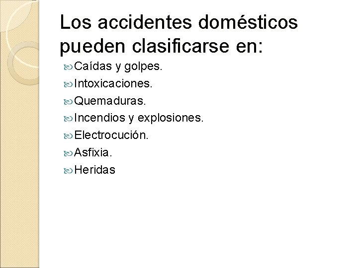 Los accidentes domésticos pueden clasificarse en: Caídas y golpes. Intoxicaciones. Quemaduras. Incendios y explosiones.