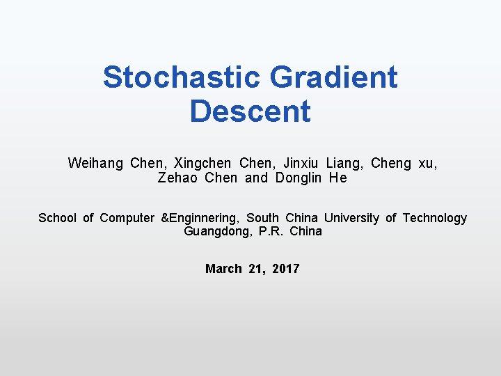 Stochastic Gradient Descent Weihang Chen, Xingchen Chen, Jinxiu Liang, Cheng xu, Zehao Chen and